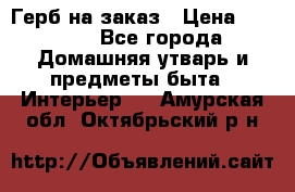 Герб на заказ › Цена ­ 5 000 - Все города Домашняя утварь и предметы быта » Интерьер   . Амурская обл.,Октябрьский р-н